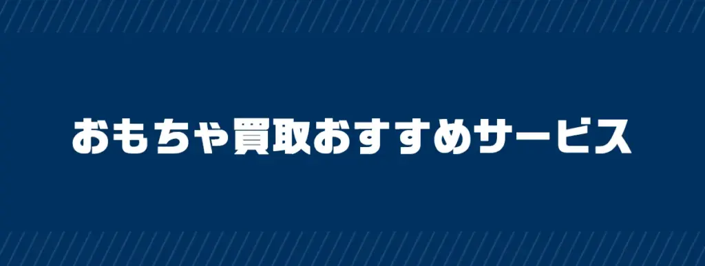 おもちゃ買取おすすめサービス12選を徹底比較！